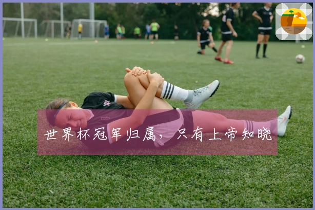 世界杯冠军归属，只有上帝知晓